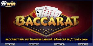 Baccarat Trực Tuyến 99WIN Game Bài Đẳng Cấp Trực Tuyến 2026