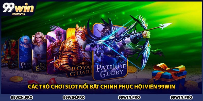Các trò chơi slot nổi bật chinh phục hội viên 99WIN