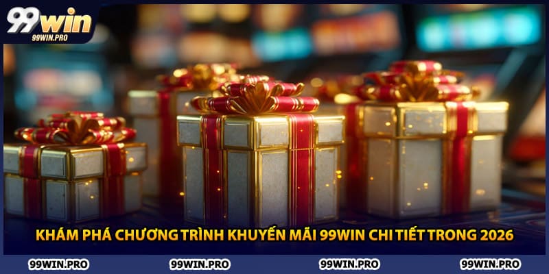 Khám phá chương trình khuyến mãi 99WIN chi tiết trong 2026