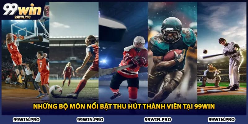 Những bộ môn nổi bật thu hút thành viên tại 99WIN