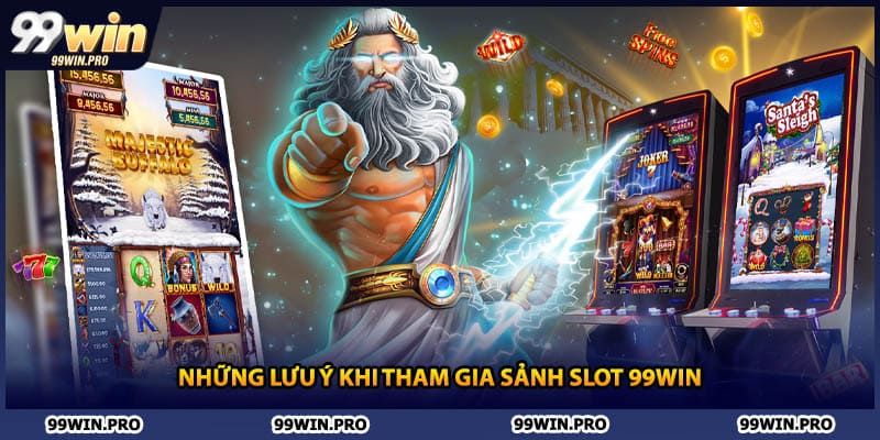Những lưu ý khi tham gia sảnh slot 99WIN